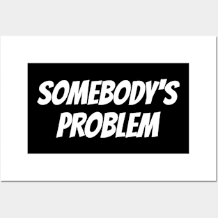 Somebody's Problem Posters and Art